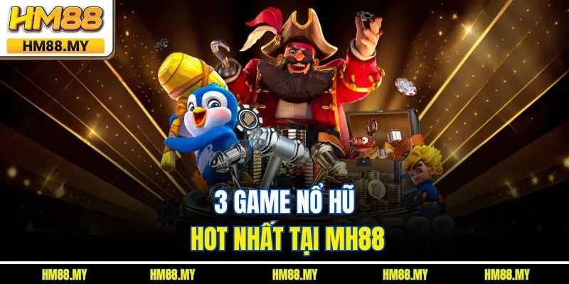 3 game nổ hũ hot nhất tại HM88 3 game nổ hũ hot nhất tại HM88