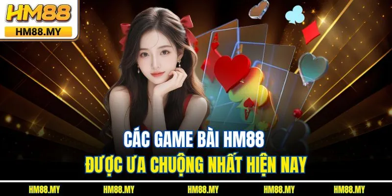 Các game bài HM88 được ưa chuộng nhất hiện nay Các game bài HM88 được ưa chuộng nhất hiện nay