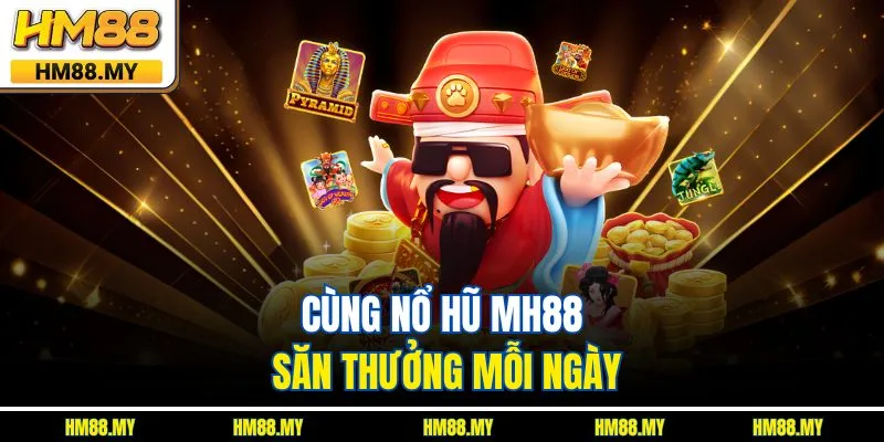 Cùng nổ hũ HM88 săn thưởng mỗi ngày Cùng nổ hũ HM88 săn thưởng mỗi ngày