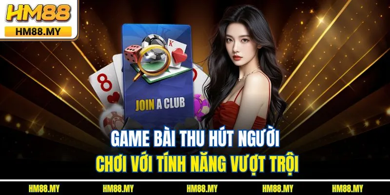 Game bài thu hút người chơi với tính năng vượt trội Game bài thu hút người chơi với tính năng vượt trội