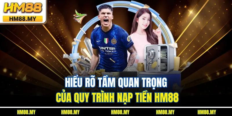 Hiểu rõ tầm quan trọng của quy trình nạp tiền HM88 Hiểu rõ tầm quan trọng của quy trình nạp tiền HM88