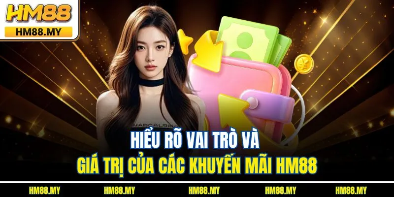 Hiểu rõ vai trò và giá trị của các khuyến mãi HM88 Hiểu rõ vai trò và giá trị của các khuyến mãi HM88