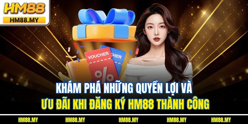 Khám phá những quyền lợi và ưu đãi khi đăng ký HM88 thành công Khám phá những quyền lợi và ưu đãi khi đăng ký HM88 thành công