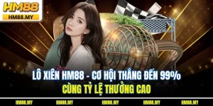Lô Xiên HM88 – Cơ Hội Thắng Đến 99% Cùng Tỷ Lệ Thưởng Cao