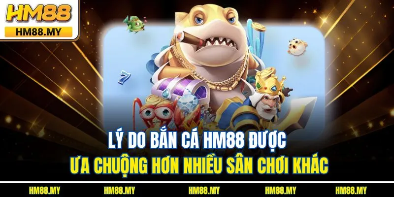 Lý do bắn cá HM88 được ưa chuộng hơn nhiều sân chơi khác Lý do bắn cá HM88 được ưa chuộng hơn nhiều sân chơi khác
