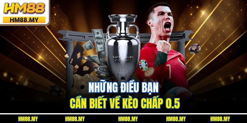 Những điều bạn cần biết về kèo chấp 0.5 Những điều bạn cần biết về kèo chấp 0.5
