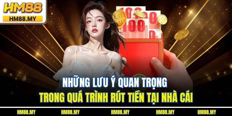 Những lưu ý quan trọng trong quá trình rút tiền hm88 Những lưu ý quan trọng trong quá trình rút tiền hm88
