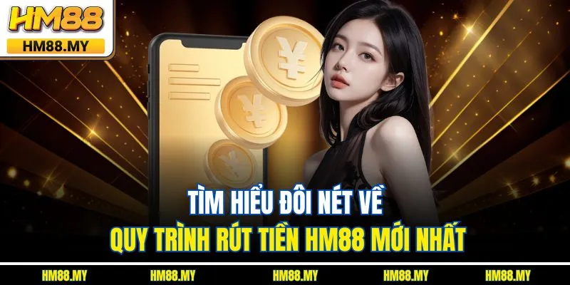 Tìm hiểu đôi nét về quy trình rút tiền HM88 mới nhất Tìm hiểu đôi nét về quy trình rút tiền HM88 mới nhất