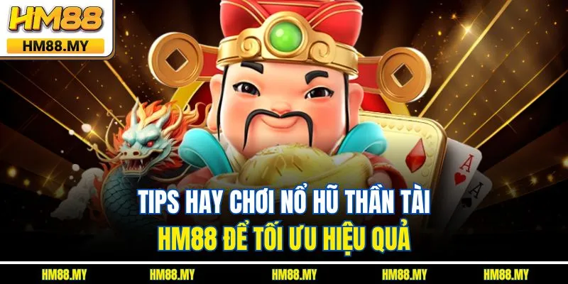 Tips hay chơi nổ hũ thần tài HM88 để tối ưu hiệu quả Tips hay chơi nổ hũ thần tài HM88 để tối ưu hiệu quả