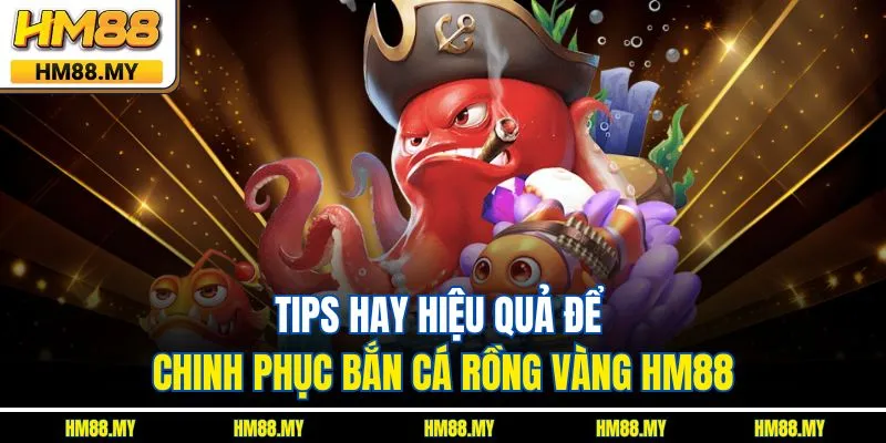 Những yếu tố quan trọng trong game săn cá rồng vàng HM88 Tips hay hiệu quả để chinh phục bắn cá rồng vàng HM88