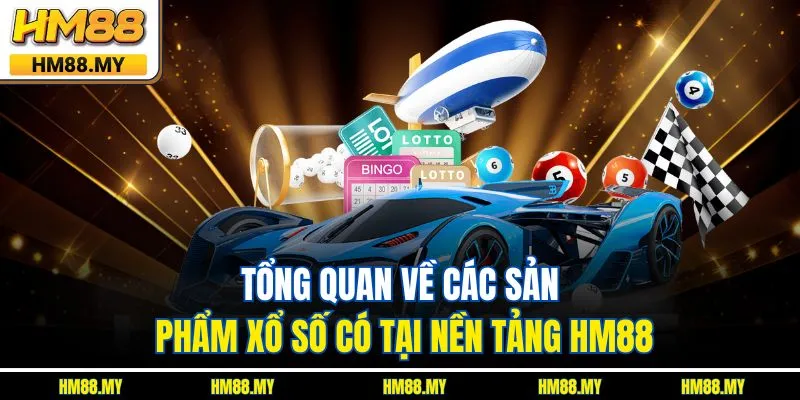 Tổng quan về các sản phẩm xổ số có tại nền tảng HM88 Tổng quan về các sản phẩm xổ số có tại nền tảng HM88