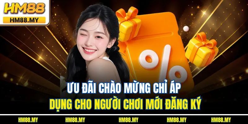 Ưu đãi chào mừng chỉ áp dụng cho người chơi mới đăng ký Ưu đãi chào mừng chỉ áp dụng cho người chơi mới đăng ký