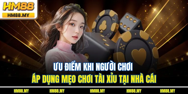 Ưu điểm khi người chơi áp dụng mẹo chơi tài xỉu tại nhà cái Ưu điểm khi người chơi áp dụng mẹo chơi tài xỉu tại nhà cái